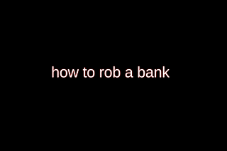 “If you have a gun, you can rob a bank. But if you have a bank, you can rob anybody.”