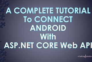 A Complete Tutorial to Connect Android with ASP.NET Core Web API