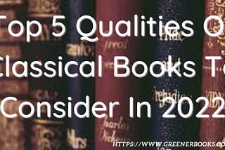 Top 5 Qualities Of Classical Books To Consider In 2022