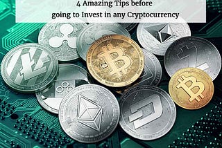 4 Amazing Tips before going to Invest in any Cryptocurrency