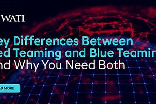 Key Differences Between Red Teaming and Blue Teaming: And Why You Need Both