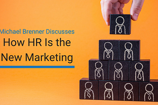 Michael Brenner Discusses How HR Is the New Marketing