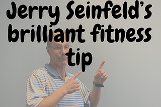 Jerry Seinfeld’s brilliant fitness tip