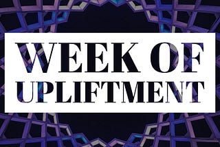 Week of Upliftment