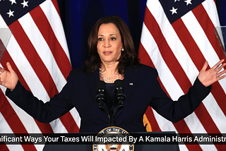 10 Significant Ways Your Taxes Will Impacted By A Kamala Harris Administration