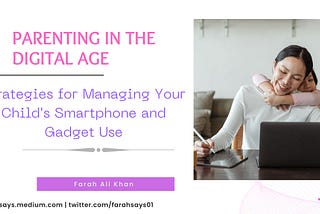 Parenting in the Digital Age: Strategies for Managing Your Child’s Smartphone and Gadget Use