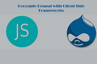 Is it a good idea to decouple Drupal with client-side frameworks?