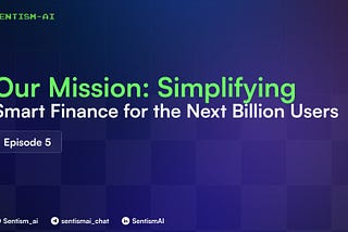 Sentism’s Mission: Simplifying Smart Finance for the Next Billion Users