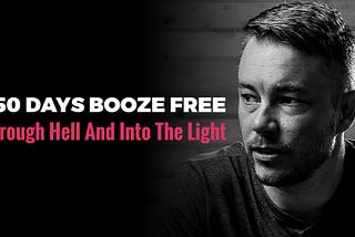 250 Days Booze Free: Through Hell And Into The Light