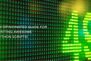 An Opinionated Guide for Writing Awesome Python Scripts!