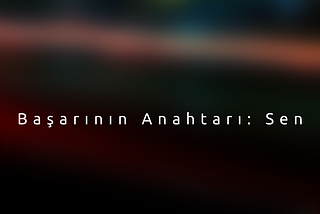 Başarının Anahtarı: Sen