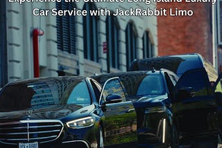 Experience the Ultimate Long Island Luxury Car Service with JackRabbit Limo
