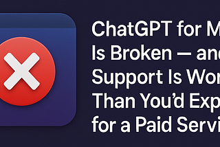 ChatGPT for Mac Is Broken — and Support Is Worse Than You’d Expect for a Paid Service