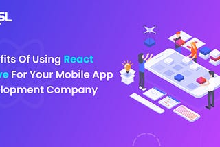 Benefits of Using React Native for Your Mobile App Development Company