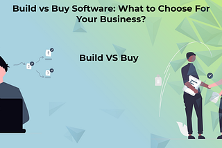 Build vs Buy Software What to Choose For Your Business