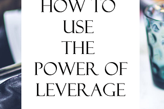How to Use The Power of Leverage in Your Business