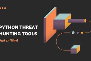 Python Threat Hunting Tools: Part 1 — Why?