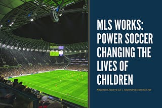 MLS Works: Power Soccer Changing the Lives of Children | Alejandro Escarra Gil
