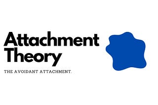 Attachment Theory: The Avoidant Attachment Style