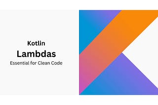 Kotlin Lambdas: Why They’re Essential for Clean Code