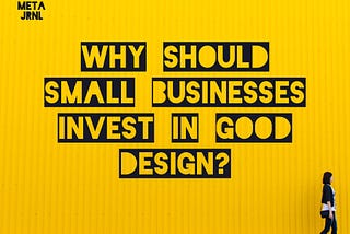 Why Should Small Businesses Invest in Good Design?