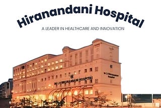 Hiranandani Hospital: A Leader in Healthcare and Innovation