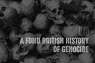 A Fond British History of Genocide