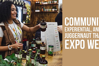 COMMUNITY, EXPERIENTIAL, AND THE JUGGERNAUT THAT IS EXPO WEST