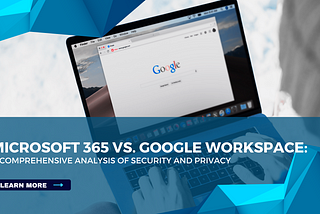 Microsoft 365 vs. Google Workspace: A Comprehensive Analysis of Security and Privacy