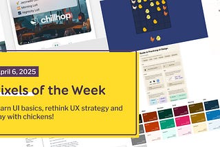 Pixels of the Week — April 6, 2025 Learn UI basics, rethink UX strategy and play with chickens!