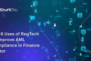 Top 6 Uses Of RegTech To Improve AML Compliance in the Finance Sector