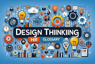 Design Thinking for HR: Key Terms and Definitions
