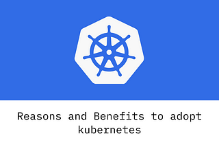 Reasons and benefits to adopt Kubernetes