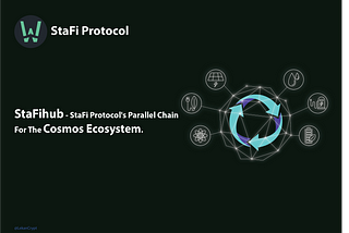StaFihub — StaFi Protocol’s Parallel Chain For The Cosmos Ecosystem.