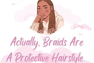 Actually, Braids are a Protective Hairstyle.