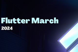 Flutter March 2024 💙 Flutter Monthly