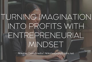 Nikolas Onoufriadis on Turning Imagination into Profits with Entrepreneurial Mindset