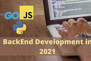 Backend Development in 2021: Why you should choose JavaScript over Python and Go for?