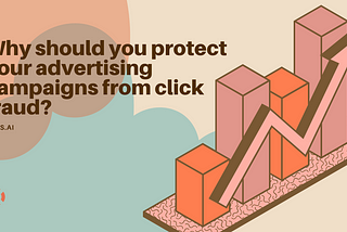 Why should you protect your advertising campaigns from Click Fraud?