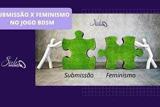Submissão x Feminismo no jogo BDSM