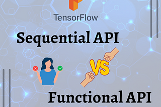 Demystifying TensorFlow’s Sequential API and Functional API: A Comprehensive Guide