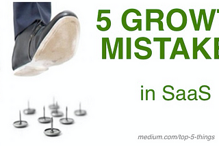 5 SaaS Growth Mistakes to Avoid