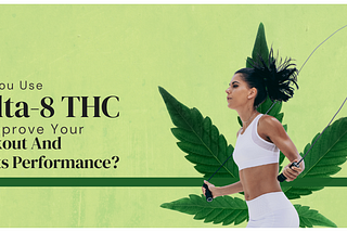 Can You Use Delta-8 THC To Improve Your Workout And Sports Performance?