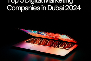 Top 5 Digital Marketing Companies in Dubai (2024)