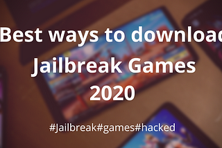 Best Ways to Download Jailbreak Games 2020
