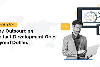 Unlocking Value: The Multifaceted Benefits of Outsourcing Product Development