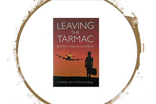 My Access Bank Story, inspired by Aig’s New Book “Leaving the Tarmac: Buying a Bank in Africa”