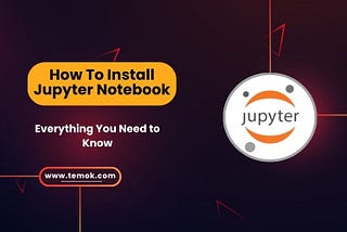 How To Install Jupyter Notebook: A Comprehensive Guide