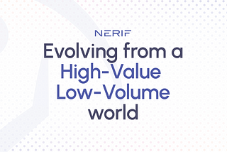 Nerif Network: Evolving from a High-Value-Low-Volume world