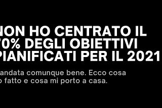 Non ho centrato il 70% degli obiettivi pianificati per il 2021